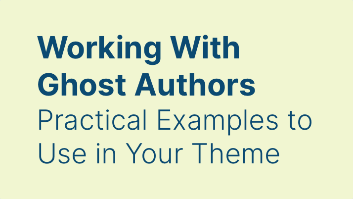 Working With Ghost Authors / Practical Examples to Use in Your Theme