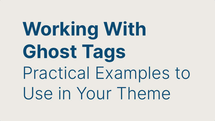 Working With Ghost Tags / Practical Examples to Use in Your Theme