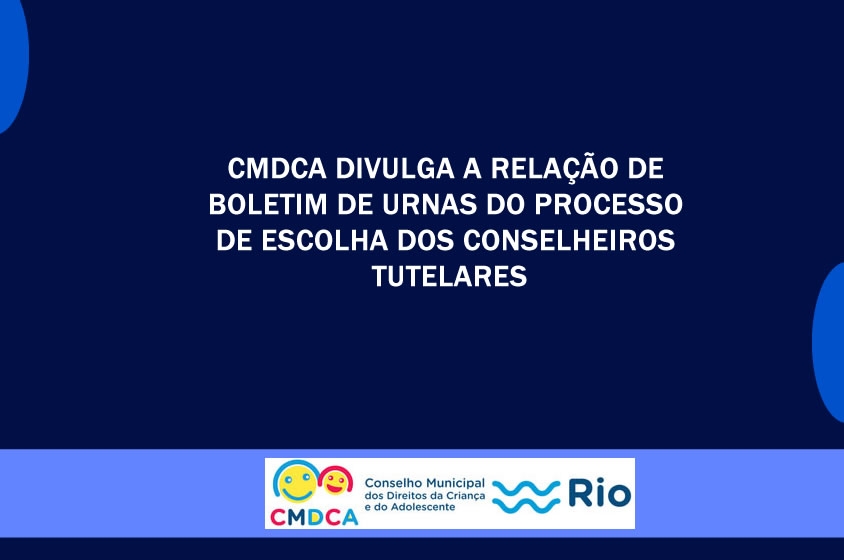 CMDCA DIVULGA A RELAÇÃO DE BOLETIM DE URNAS DO PROCESSO DE ESCOLHA DOS CONSELHEIROS TUTELARES