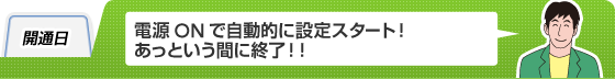 開通日 電源ONで自動的に設定スタート！
あっという間に終了！！