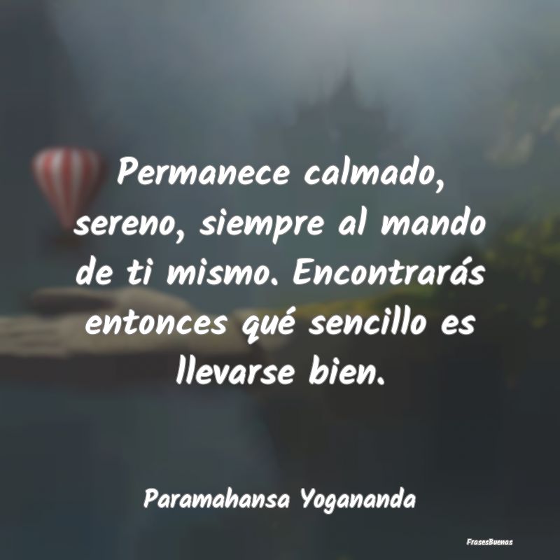 Frases de Tranquilidad - Permanece calmado, sereno, siempre al mando de ti ...