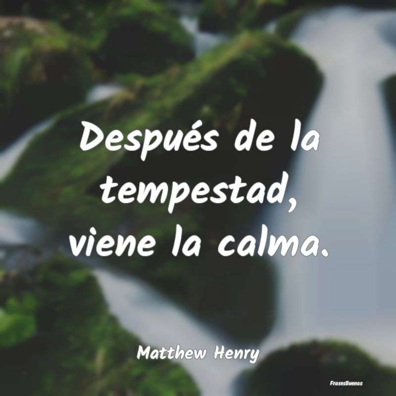 Frases de Tranquilidad - Después de la tempestad, viene la calma....