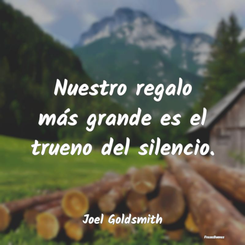 Frases de Tranquilidad - Nuestro regalo más grande es el trueno del silenc...