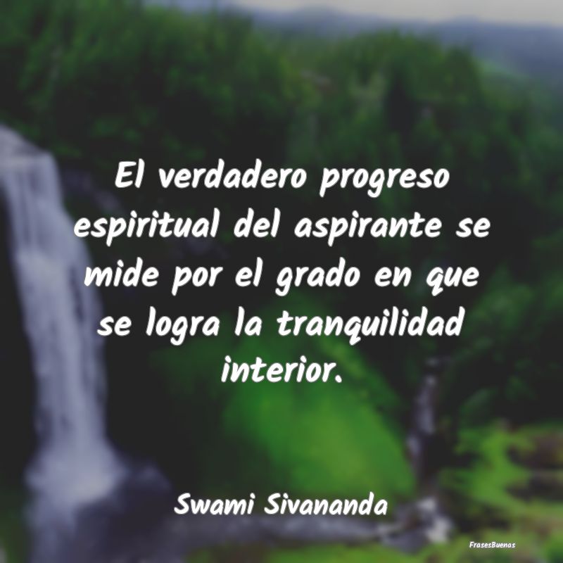 Frases de Tranquilidad - El verdadero progreso espiritual del aspirante se ...