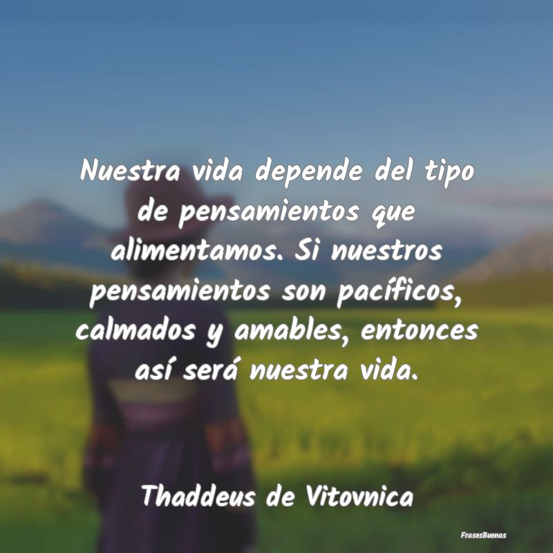 Frases de Tranquilidad - Nuestra vida depende del tipo de pensamientos que ...