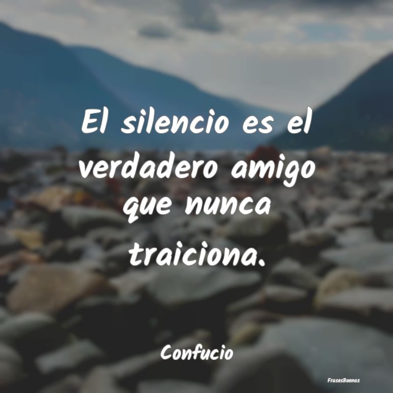 Frases de Tranquilidad - El silencio es el verdadero amigo que nunca traici...