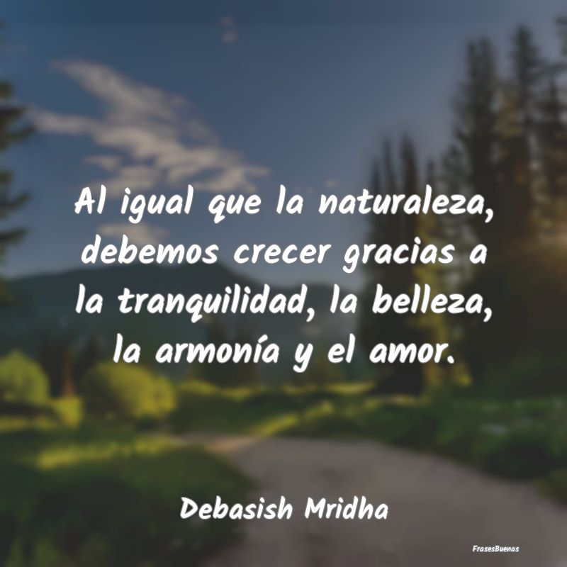 Frases de Tranquilidad - Al igual que la naturaleza, debemos crecer gracias...