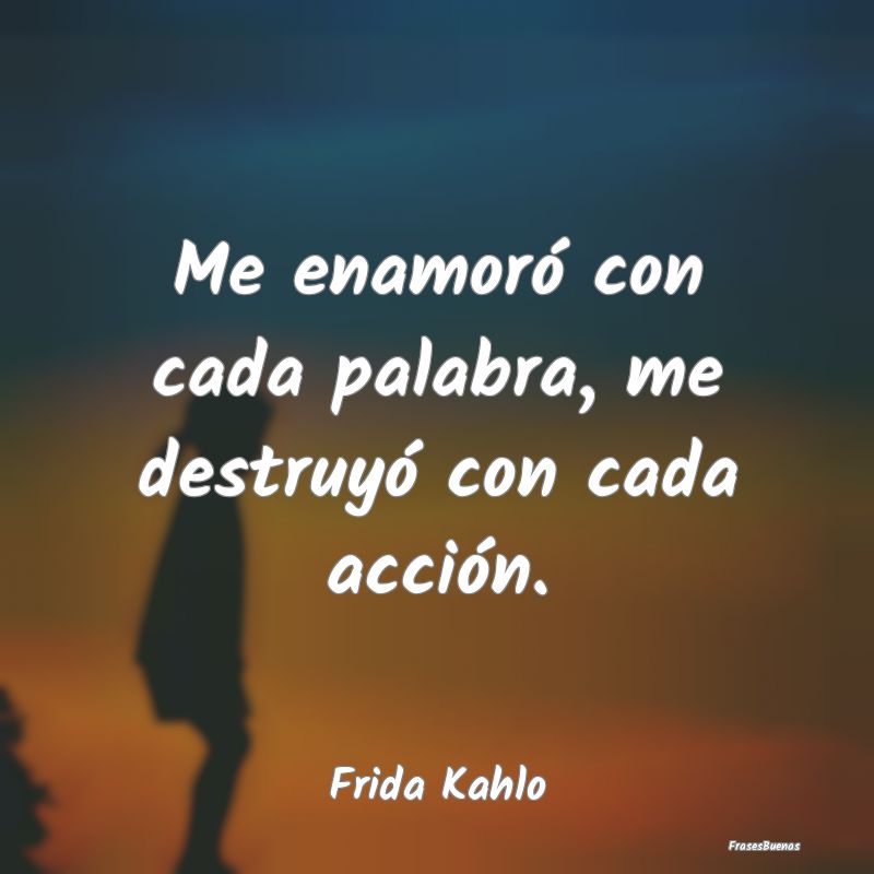 Frases de Desamor - Me enamoró con cada palabra, me destruyó con cad...