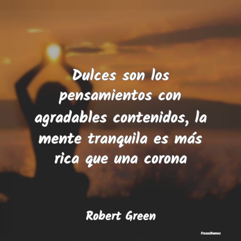 Frases de Tranquilidad - Dulces son los pensamientos con agradables conteni...