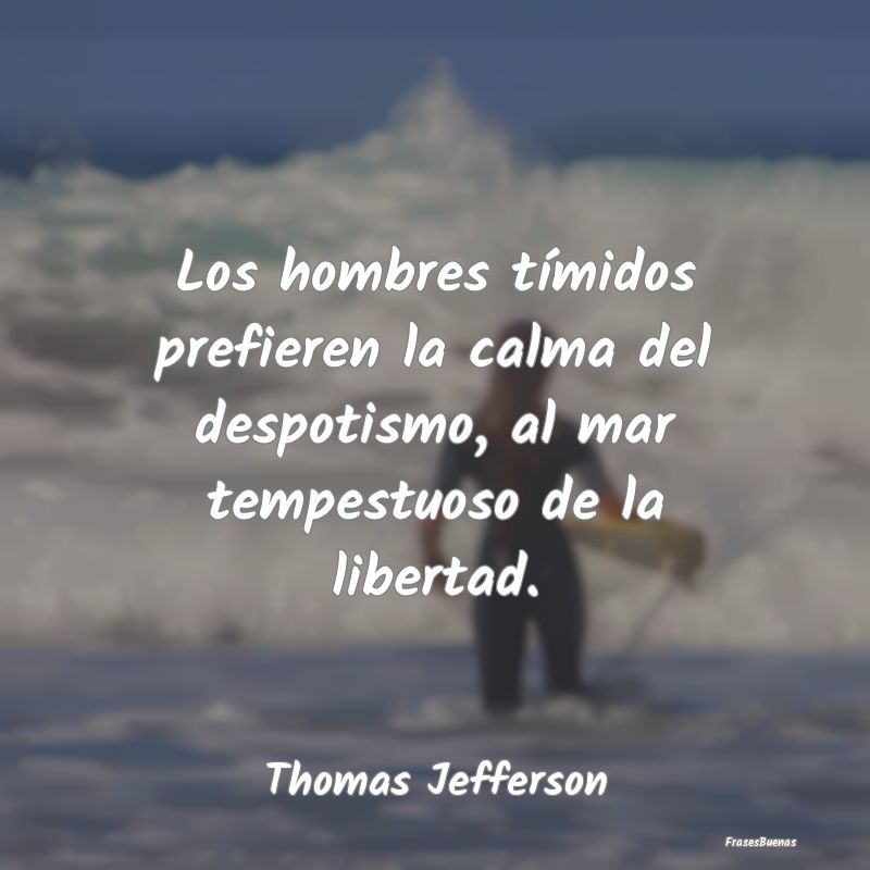 Frases de Tranquilidad - Los hombres tímidos prefieren la calma del despot...