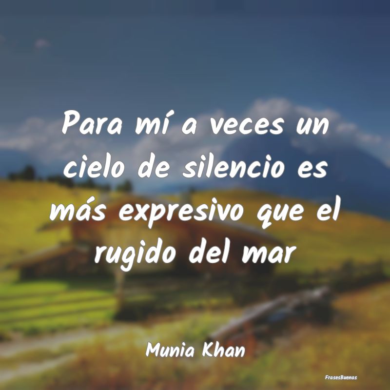 Frases de Tranquilidad - Para mí a veces un cielo de silencio es más expr...