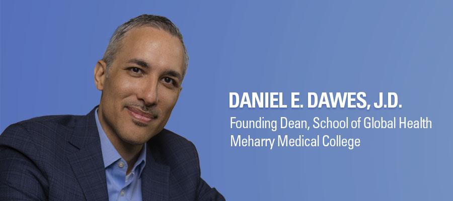 Daniel E. Dawes, J.D., headshot. Founding Dean, School of Global Health, Meharry Medical College.