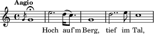 
\relative c'' {
  \tempo "Aagio"
  \key c \major
  \slashedGrace g8 g1\fermata | e'2. d16( c8.) | g1 | d'2.. e8 | c1
}
  \addlyrics {
  _ | Hoch auf'm | Berg, | tief im | Tal,
}
