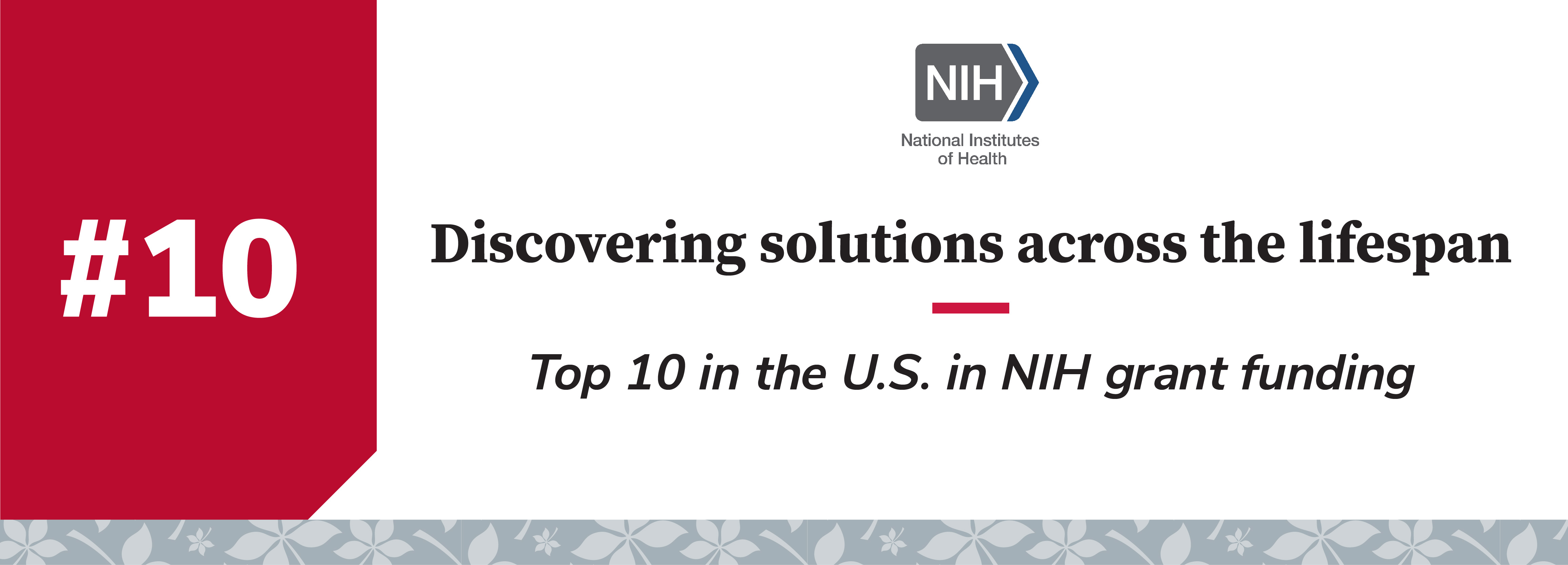 Discovering solutions across the lifespan. Top 10 in the U.S. in NIH grant funding.