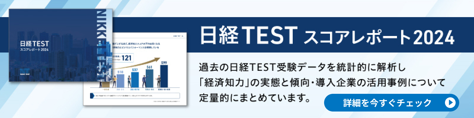 日経TEST スコアレポート2024 過去の日経TEST受験データを統計的に解析し「経済知力」の実態と傾向・導入企業の活用事例について定量的にまとめています。 詳細を今すぐチェック