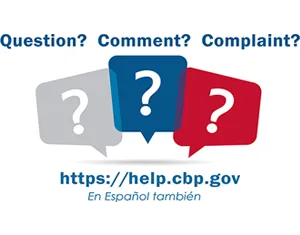 Question? Comment? Complaint? visit http://help.cbp.gov (in English or Spanish)