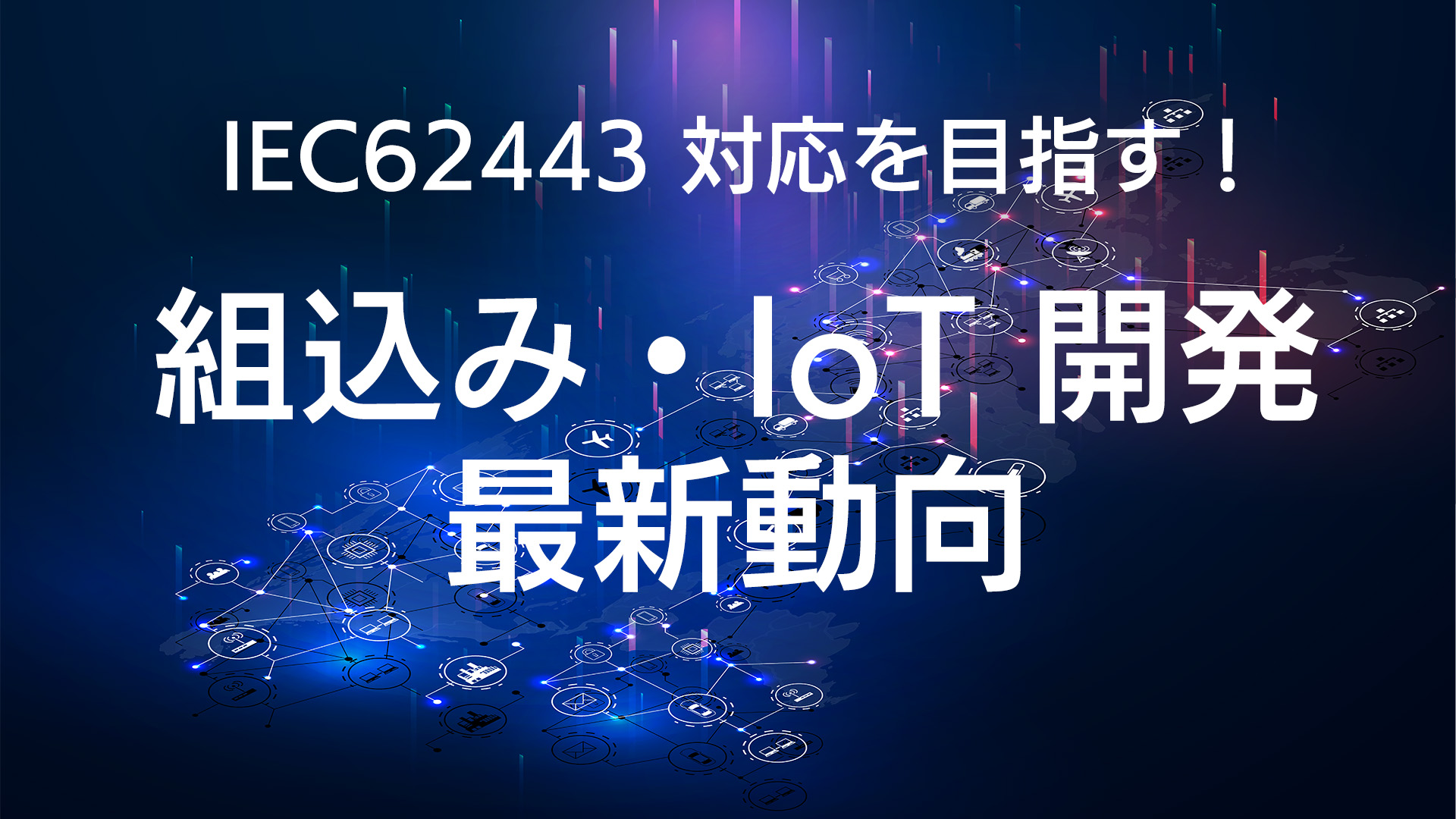 IEC62443 対応を目指す！組込み・IoT 開発最新動向