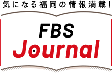 気になる福岡の情報満載！FBS Journal