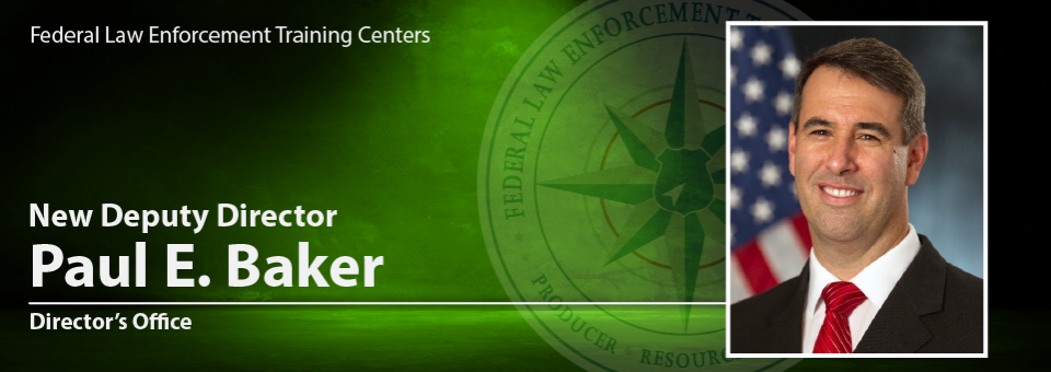 FLETC New Deputy Director Paul E. Baker