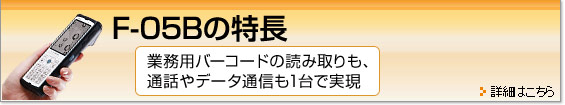 F-05Bの特長。業務用バーコードの読み取りも、通話やデータ通信も1台で実現。