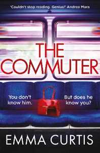 Libro in inglese The Commuter: 'Couldn't stop reading. Emma Curtis is a genius!' Andrea Mara Emma Curtis