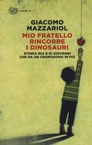 Libro Mio fratello rincorre i dinosauri. Storia mia e di Giovanni che ha un cromosoma in più Giacomo Mazzariol