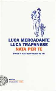 Libro Nata per te. Storia di Alba raccontata fra noi Luca Mercadante Luca Trapanese