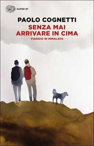 Libro Senza mai arrivare in cima. Viaggio in Himalaya Paolo Cognetti