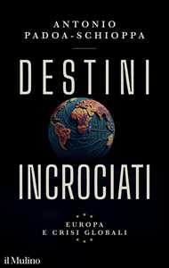 Libro Destini incrociati. Europa e crisi globali Antonio Padoa-Schioppa