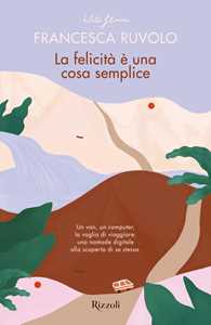 Libro La felicità è una cosa semplice. Un van, un computer, la voglia di viaggiare: una nomade digitale alla scoperta di se stessa Francesca Ruvolo