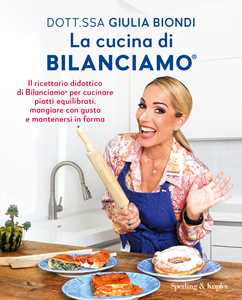 Libro La cucina di Bilanciamo®. Il ricettario didattico di Bilanciamo® per cucinare piatti equilibrati, mangiare con gusto e mantenersi in forma Giulia Biondi