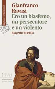 Libro Ero un blasfemo, un persecutore e un violento. Biografia di Paolo Gianfranco Ravasi