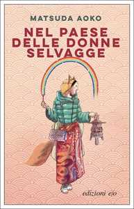 Libro Nel paese delle donne selvagge Aoko Matsuda