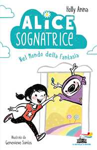 Libro Alice sognatrice nel mondo della fantasia. Ediz. illustrata Anna Holly