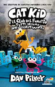 Libro Tutti insieme appassionatamente. Cat Kid e il club del fumetto Dav Pilkey