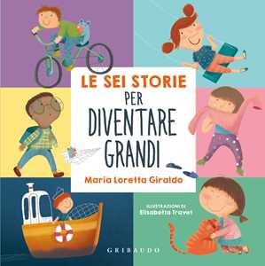 Libro Le sei storie per diventare grandi. Ediz. a colori Maria Loretta Giraldo