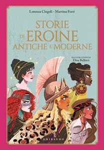 Libro Storie di eroine antiche e moderne Lorenza Cingoli Martina Forti