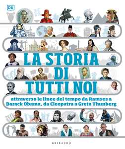 Libro La storia di tutti noi. Attraverso le linee del tempo da Ramses a Barak Obama, da Cleopatra a Greta Thunberg 