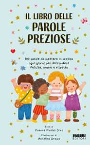 Libro Il libro delle parole preziose. 100 parole da mettere in pratica ogni giorno per diffondere felicità, amore e rispetto. Ediz. a colori Joanne Ruelos Diaz