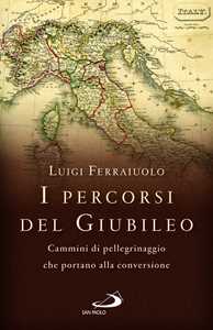 Libro I percorsi del Giubileo. Cammini di pellegrinaggio che portano alla conversione Luigi Ferraiuolo