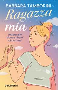 Libro Ragazza mia. Lettera alle donne libere di domani Barbara Tamborini