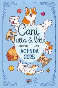 Libro Cani tutta la vita. Agenda 2025. Diario con leggende, curiosità e miti sui cani nel mondo. 