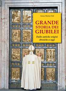 Libro Grande storia dei giubilei. Dalle antiche origini ebraiche a oggi Anna Maria Foli