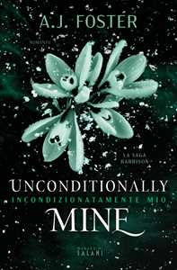 Libro Unconditionally mine. Incondizionatamente mio. La saga Harrison A.J. Foster