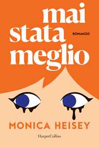 Libro Mai stata meglio Monica Heisey