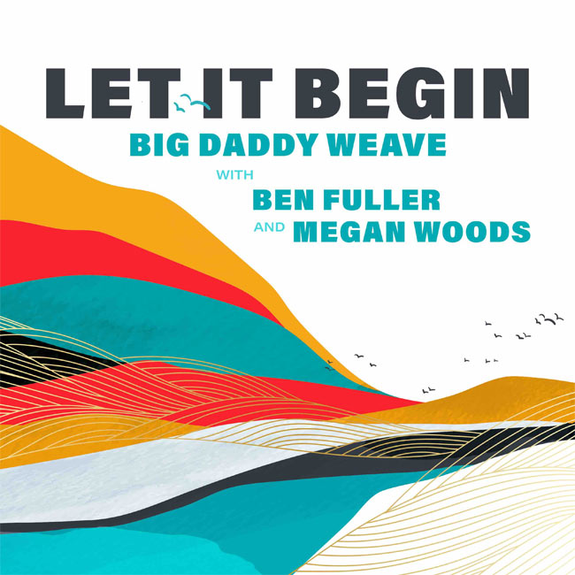 Chart-Topping Band Big Daddy Weave Enlists Upcoming Tourmates Ben Fuller and Megan Woods For New Version of 'Let It Begin'