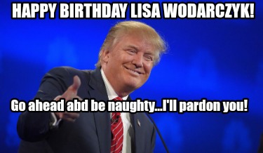 happy-birthday-lisa-wodarczyk-go-ahead-abd-be-naughty...ill-pardon-you