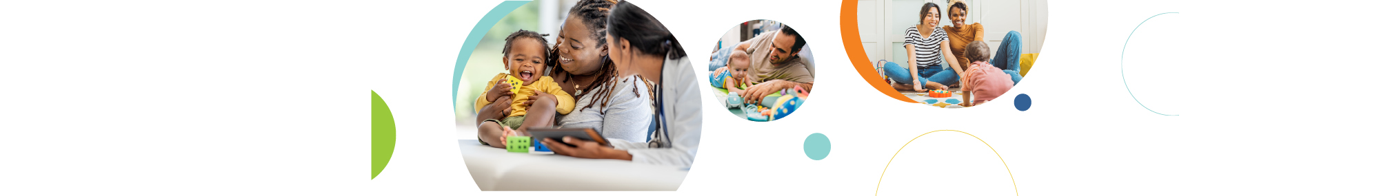 A series of three circular images related to infant health and development, a mother and toddler at a check-up with a medical professional (left), a father playing with his son at home (center), and couple playing with their infant (right).