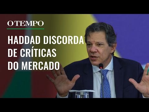 Haddad também afirmou que “não concorda” com a avaliação negativa do mercado financeiro 