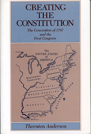 Cover image for Creating the Constitution: The Convention of 1787 and the First Congress By Thornton Anderson